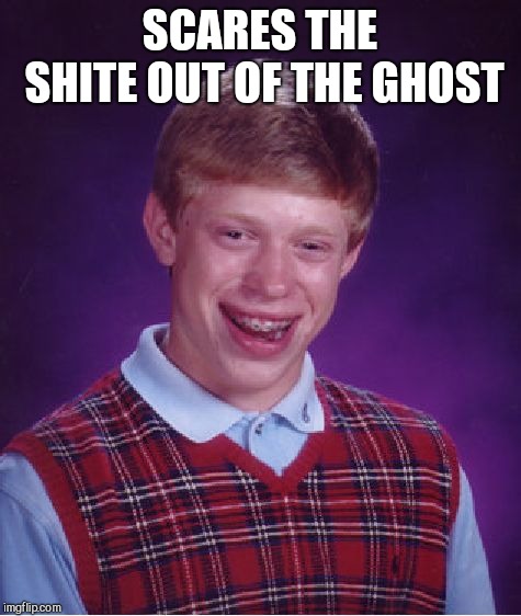 Bad Luck Brian Meme | SCARES THE SHITE OUT OF THE GHOST | image tagged in memes,bad luck brian | made w/ Imgflip meme maker