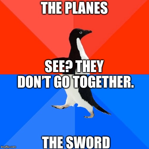 Fortnite br balances | THE PLANES; SEE? THEY DON’T GO TOGETHER. THE SWORD | image tagged in memes,socially awesome awkward penguin | made w/ Imgflip meme maker