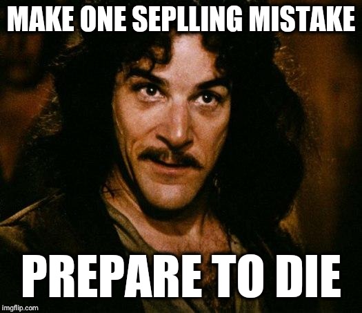 Inigo Montoya Meme | MAKE ONE SEPLLING MISTAKE; PREPARE TO DIE | image tagged in memes,inigo montoya | made w/ Imgflip meme maker