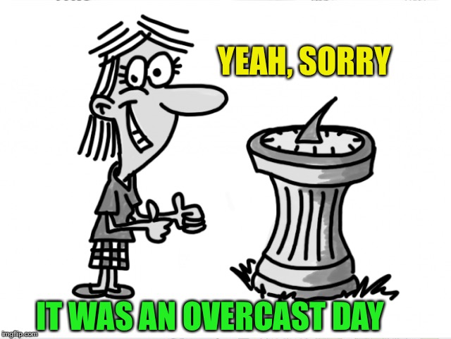 YEAH, SORRY IT WAS AN OVERCAST DAY | made w/ Imgflip meme maker
