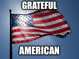 GRATEFUL; AMERICAN | image tagged in flag | made w/ Imgflip meme maker