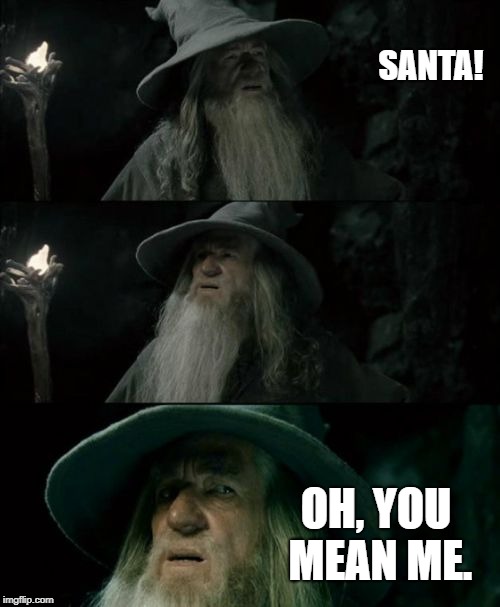 ho ho hobbit | SANTA! OH, YOU MEAN ME. | image tagged in memes,confused gandalf | made w/ Imgflip meme maker