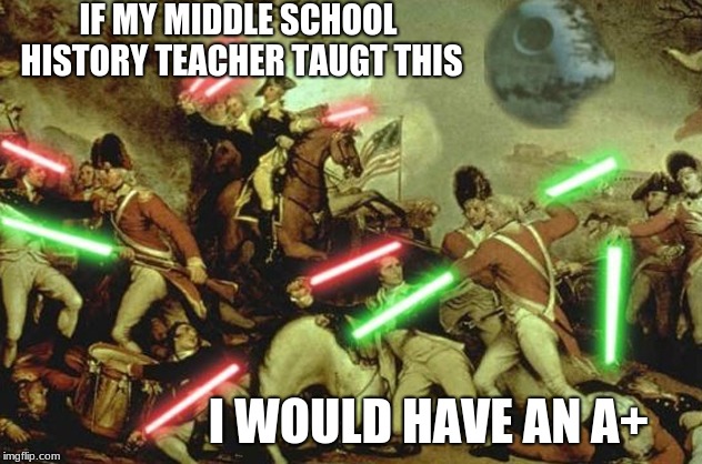 Lightsabers In History | IF MY MIDDLE SCHOOL HISTORY TEACHER TAUGT THIS; I WOULD HAVE AN A+ | image tagged in lightsabers in history | made w/ Imgflip meme maker