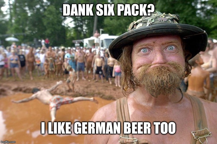 DANK SIX PACK? I LIKE GERMAN BEER TOO | made w/ Imgflip meme maker
