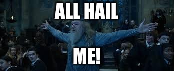 Harry Potter | ALL HAIL; ME! | image tagged in harry potter | made w/ Imgflip meme maker