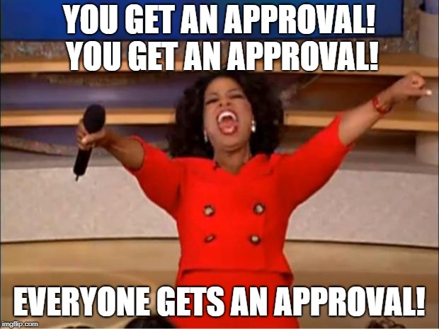 Oprah You Get A Meme | YOU GET AN APPROVAL! YOU GET AN APPROVAL! EVERYONE GETS AN APPROVAL! | image tagged in memes,oprah you get a | made w/ Imgflip meme maker
