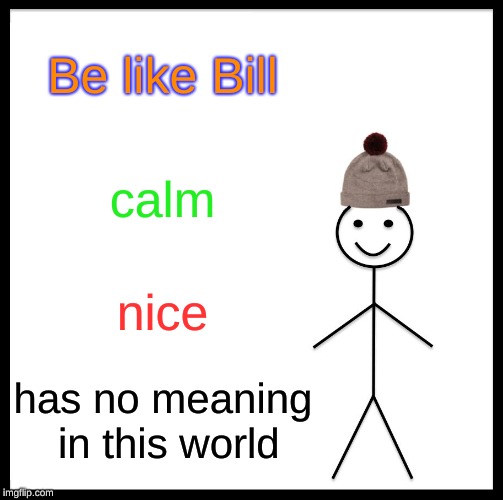 Be Like Bill Meme Imgflip