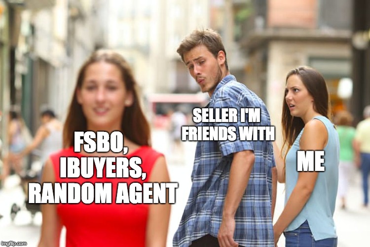 Distracted Boyfriend Meme | FSBO, IBUYERS, RANDOM AGENT; SELLER I'M FRIENDS WITH; ME | image tagged in memes,distracted boyfriend | made w/ Imgflip meme maker