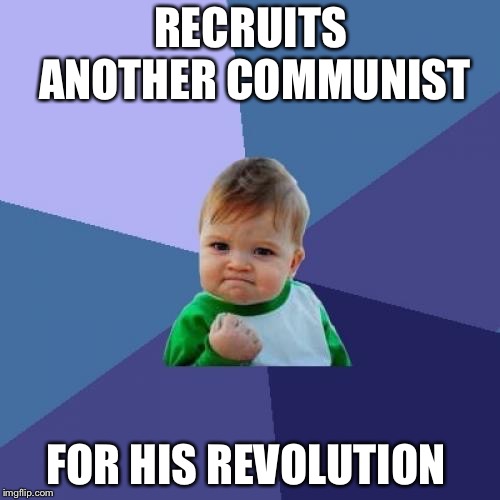 Success Kid Meme | RECRUITS ANOTHER COMMUNIST FOR HIS REVOLUTION | image tagged in memes,success kid | made w/ Imgflip meme maker