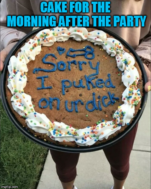 Good way to apologize | CAKE FOR THE MORNING AFTER THE PARTY | image tagged in blow job cake | made w/ Imgflip meme maker