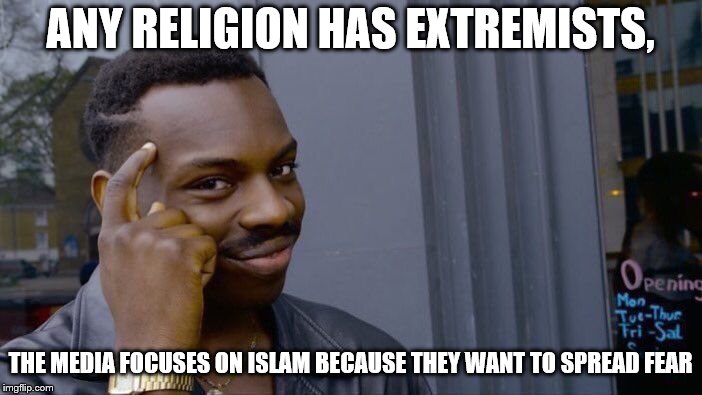 Roll Safe Think About It Meme | ANY RELIGION HAS EXTREMISTS, THE MEDIA FOCUSES ON ISLAM BECAUSE THEY WANT TO SPREAD FEAR | image tagged in memes,roll safe think about it | made w/ Imgflip meme maker