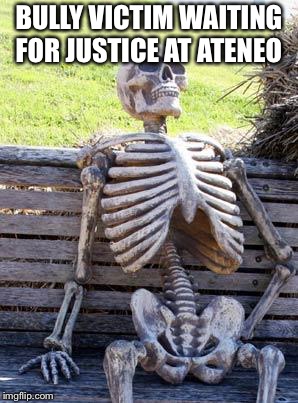 Waiting Skeleton Meme | BULLY VICTIM WAITING FOR JUSTICE AT ATENEO | image tagged in memes,waiting skeleton | made w/ Imgflip meme maker