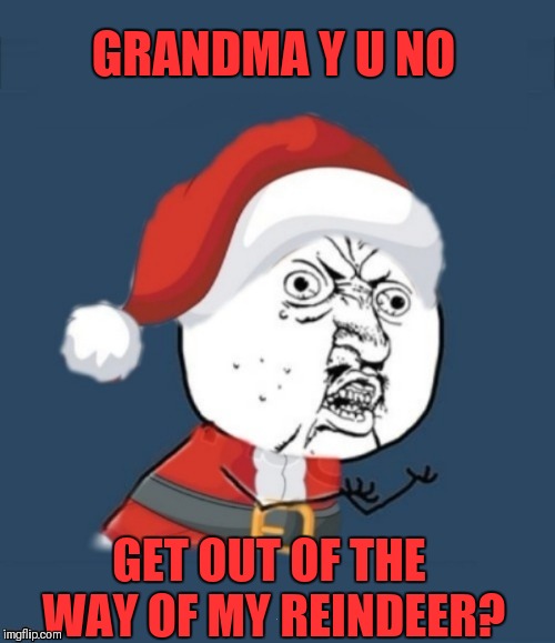 Grandma Got Run Over By A Reindeer | GRANDMA Y U NO; GET OUT OF THE WAY OF MY REINDEER? | image tagged in memes,funny,y u no,grandma got run over by a reindeer,christmas,y u no santa | made w/ Imgflip meme maker