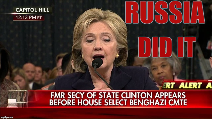 Russia Did It- Benghazi | RUSSIA; DID IT | image tagged in hillary clinton,benghazi,democrats,maga,drain the swamp | made w/ Imgflip meme maker