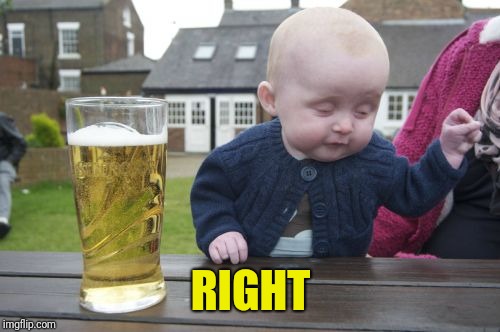Drunk Baby Meme | RIGHT | image tagged in memes,drunk baby | made w/ Imgflip meme maker