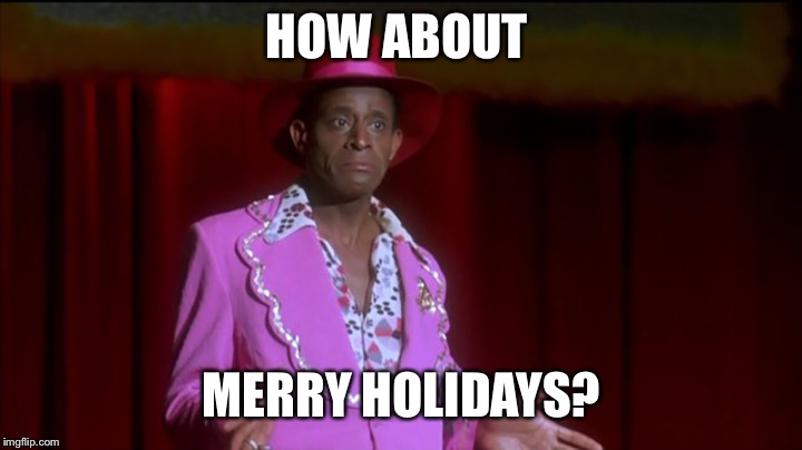HOW ABOUT MERRY HOLIDAYS? | made w/ Imgflip meme maker