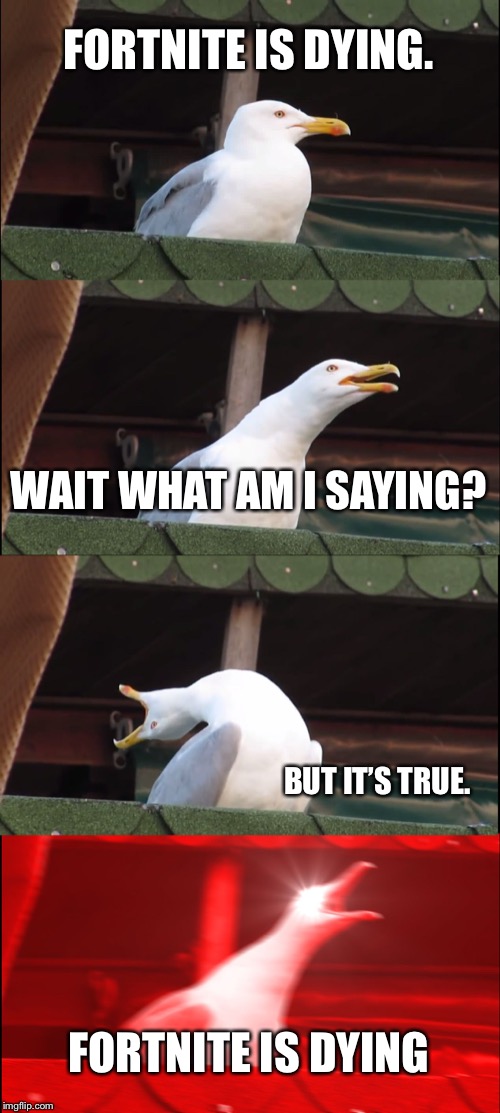 Inhaling Seagull Meme | FORTNITE IS DYING. WAIT WHAT AM I SAYING? BUT IT’S TRUE. FORTNITE IS DYING | image tagged in memes,inhaling seagull | made w/ Imgflip meme maker