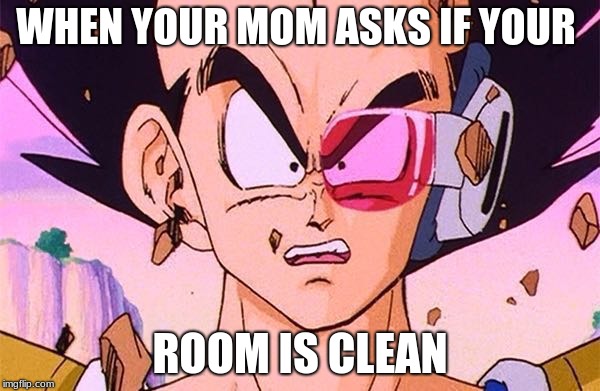 DBZ power level |  WHEN YOUR MOM ASKS IF YOUR; ROOM IS CLEAN | image tagged in dbz power level | made w/ Imgflip meme maker