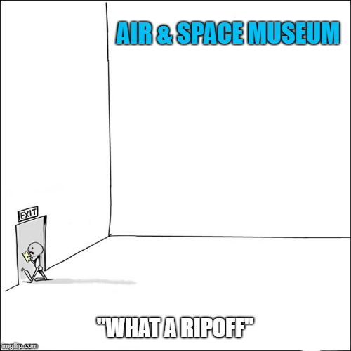 air and space | AIR & SPACE MUSEUM; "WHAT A RIPOFF" | image tagged in museum,air and space,funny | made w/ Imgflip meme maker