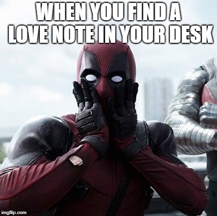 Deadpool Surprised Meme | WHEN YOU FIND A LOVE NOTE IN YOUR DESK | image tagged in memes,deadpool surprised | made w/ Imgflip meme maker