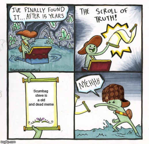 The Scroll Of Truth Meme | Scumbag steve is a old and dead meme | image tagged in memes,the scroll of truth,scumbag | made w/ Imgflip meme maker