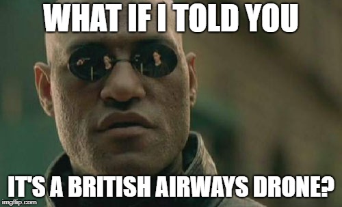Matrix Morpheus | WHAT IF I TOLD YOU; IT'S A BRITISH AIRWAYS DRONE? | image tagged in memes,matrix morpheus | made w/ Imgflip meme maker