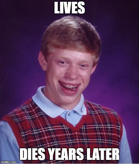Bad Luck Brian | LIVES; DIES YEARS LATER | image tagged in memes,bad luck brian | made w/ Imgflip meme maker