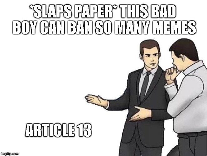 Car Salesman Slaps Hood | *SLAPS PAPER* THIS BAD BOY CAN BAN SO MANY MEMES; ARTICLE 13 | image tagged in memes,car salesman slaps hood,article 13 | made w/ Imgflip meme maker