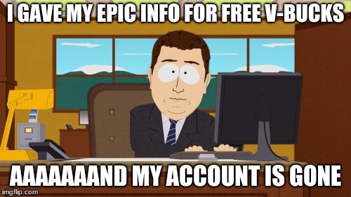 Aaaaand Its Gone Meme | I GAVE MY EPIC INFO FOR FREE V-BUCKS; AAAAAAAND MY ACCOUNT IS GONE | image tagged in memes,aaaaand its gone | made w/ Imgflip meme maker