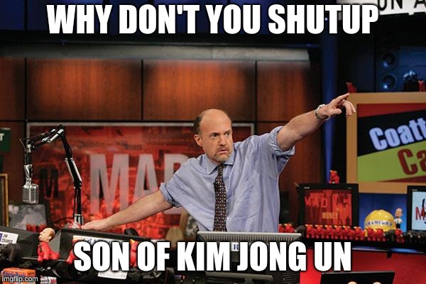 Mad Money Jim Cramer Meme | WHY DON'T YOU SHUTUP SON OF KIM JONG UN | image tagged in memes,mad money jim cramer | made w/ Imgflip meme maker