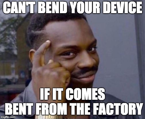 Smart Guy | CAN'T BEND YOUR DEVICE; IF IT COMES BENT FROM THE FACTORY | image tagged in smart guy | made w/ Imgflip meme maker