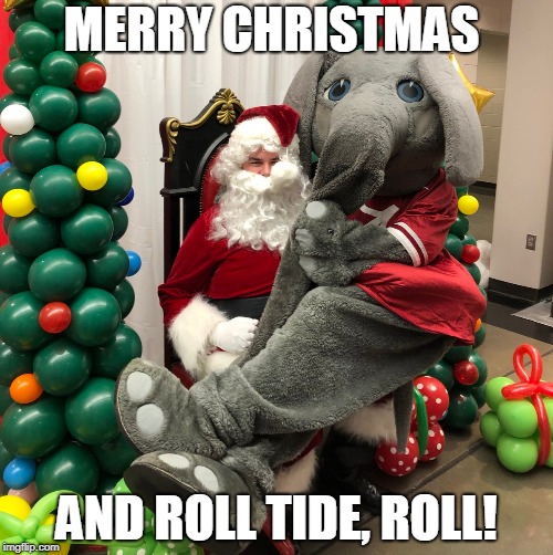 Merry Christmas! | MERRY CHRISTMAS; AND ROLL TIDE, ROLL! | image tagged in roll tide,alabama,alabama football,merry christmas,christmas,college football | made w/ Imgflip meme maker
