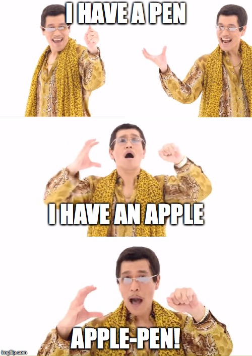 PPAP Meme | I HAVE A PEN; I HAVE AN APPLE; APPLE-PEN! | image tagged in memes,ppap | made w/ Imgflip meme maker