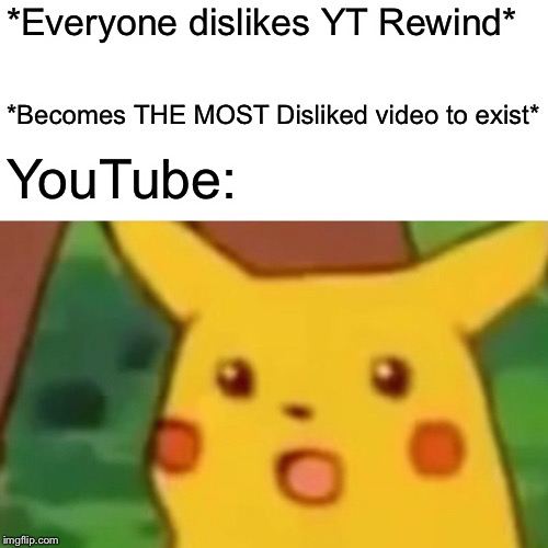 Surprised Pikachu Meme | *Everyone dislikes YT Rewind*; *Becomes THE MOST Disliked video to exist*; YouTube: | image tagged in memes,surprised pikachu | made w/ Imgflip meme maker