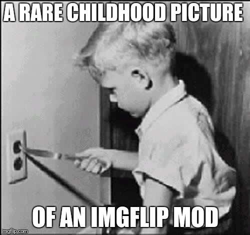 boy knife light socket | A RARE CHILDHOOD PICTURE; OF AN IMGFLIP MOD | image tagged in boy knife light socket | made w/ Imgflip meme maker