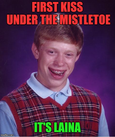 Bad Luck Brian Meme | FIRST KISS UNDER THE MISTLETOE IT'S LAINA | image tagged in memes,bad luck brian | made w/ Imgflip meme maker
