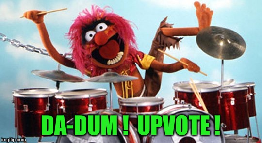 drummer | DA-DUM !  UPVOTE ! | image tagged in drummer | made w/ Imgflip meme maker
