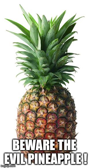pineapple | BEWARE THE EVIL PINEAPPLE ! | image tagged in pineapple | made w/ Imgflip meme maker