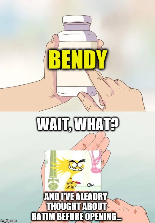 This Ain't BATIM | BENDY; WAIT, WHAT? AND I'VE ALEADRY THOUGHT ABOUT BATIM BEFORE OPENING... | image tagged in memes,hard to swallow pills,bendy,fosters home for imaginary friends | made w/ Imgflip meme maker