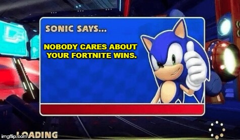True dat | NOBODY CARES ABOUT YOUR FORTNITE WINS. | image tagged in memes,sonic the hedgehog | made w/ Imgflip meme maker