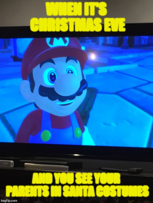 Mario yellow text meme | WHEN IT'S CHRISTMAS EVE; AND YOU SEE YOUR PARENTS IN SANTA COSTUMES | image tagged in mario yellow text meme | made w/ Imgflip meme maker