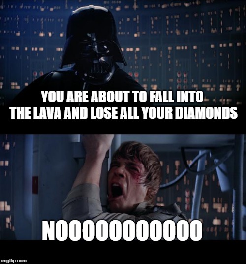 Star Wars No Meme | YOU ARE ABOUT TO FALL INTO THE LAVA AND LOSE ALL YOUR DIAMONDS NOOOOOOOOOOO | image tagged in memes,star wars no | made w/ Imgflip meme maker