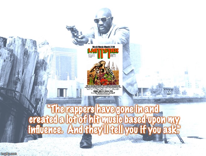 Isaac Hayes | "The rappers have gone in and created a lot of hit music based upon my influence.  And they'll tell you if you ask." | image tagged in music,quotes,1970s | made w/ Imgflip meme maker