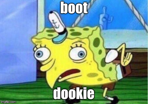 Mocking Spongebob | boot; dookie | image tagged in memes,mocking spongebob | made w/ Imgflip meme maker