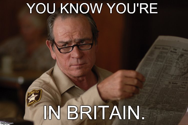 say what? | YOU KNOW YOU'RE IN BRITAIN. | image tagged in say what | made w/ Imgflip meme maker