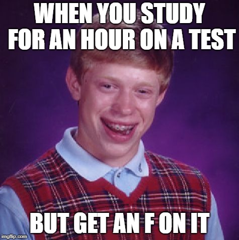 Unlucky Brian | WHEN YOU STUDY FOR AN HOUR ON A TEST; BUT GET AN F ON IT | image tagged in unlucky brian | made w/ Imgflip meme maker
