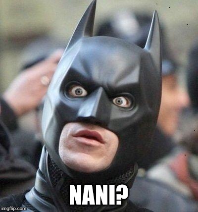 Shocked Batman | NANI? | image tagged in shocked batman | made w/ Imgflip meme maker