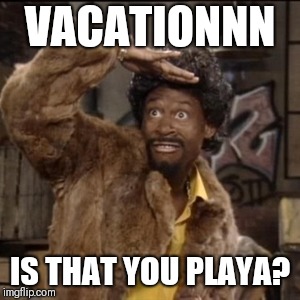 Jerome | VACATIONNN; IS THAT YOU PLAYA? | image tagged in jerome | made w/ Imgflip meme maker