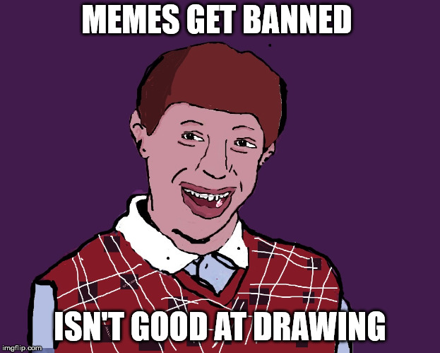 VOTE NO ON ARTICLE 13 |  MEMES GET BANNED; ISN'T GOOD AT DRAWING | image tagged in article13,saveyourinternet,badluckbrian | made w/ Imgflip meme maker