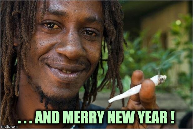 Jamaican | . . . AND MERRY NEW YEAR ! | image tagged in jamaican | made w/ Imgflip meme maker